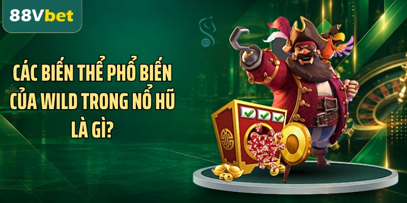 Các biến thể phổ biến của Wild trong nổ hũ là gì?