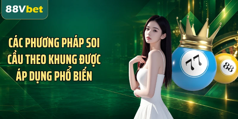Các phương pháp soi cầu theo khung được áp dụng phổ biến