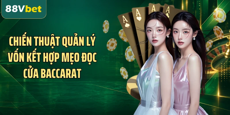 Chiến thuật quản lý vốn kết hợp mẹo đọc cửa Baccarat