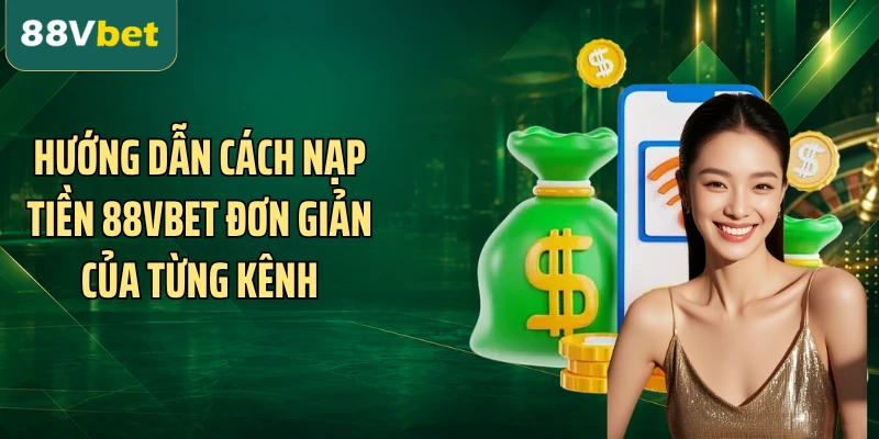Hướng dẫn cách nạp tiền 88VBET đơn giản của từng kênh