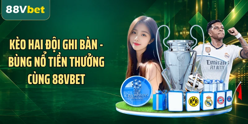 Kèo Hai Đội Ghi Bàn - Bùng Nổ Tiền Thưởng Cùng 88VBET