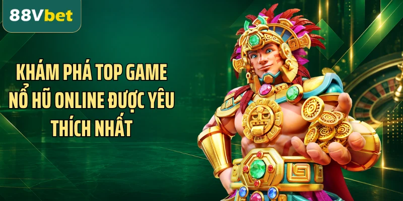 Khám phá top game nổ hũ online được yêu thích nhất