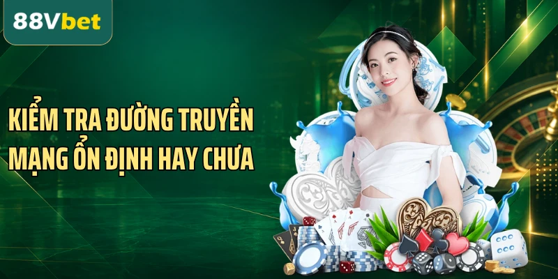 Kiểm tra đường truyền mạng ổn định hay chưa