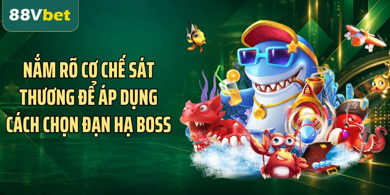 Nắm rõ cơ chế sát thương để áp dụng cách chọn đạn hạ boss
