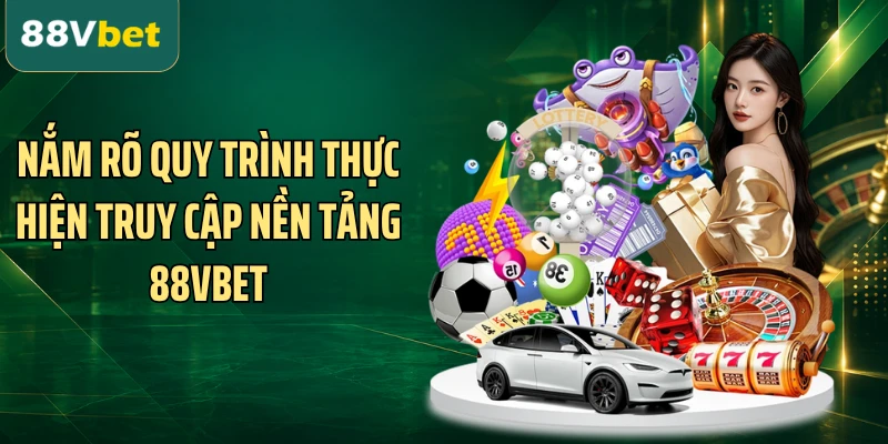 Nắm rõ quy trình thực hiện truy cập nền tảng 88VBET