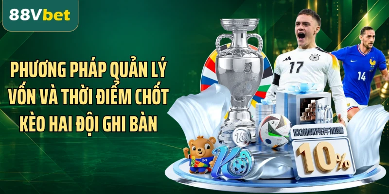Phương pháp quản lý vốn và thời điểm chốt kèo hai đội ghi bàn