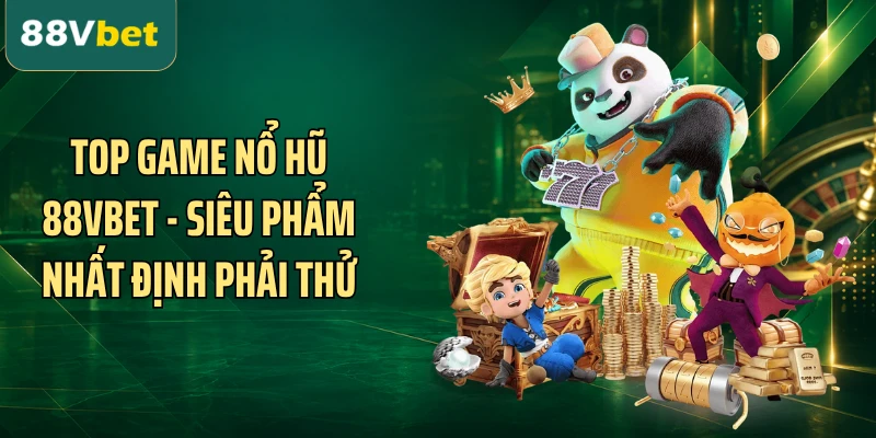 Top Game Nổ Hũ  88VBET - Siêu Phẩm Nhất Định Phải Thử