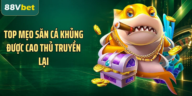 Top mẹo săn cá khủng được cao thủ truyền lại
